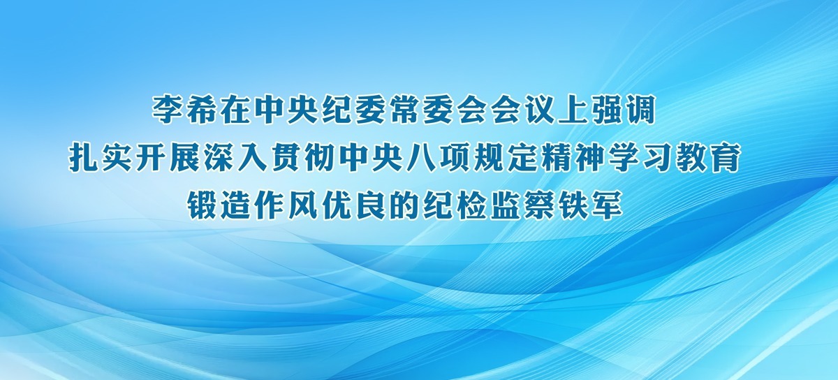 李希在中央紀委常委會會議上強調  扎實開展深入貫徹中央八項規定精神學習教育  鍛造作風優良的紀檢監察鐵軍