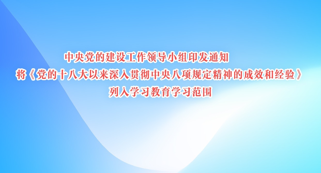 中央黨的建設工作領導小組印發通知  將《黨的十八大以來深入貫徹中央八項規定精神的成效和經驗》列入學習教育學習范圍